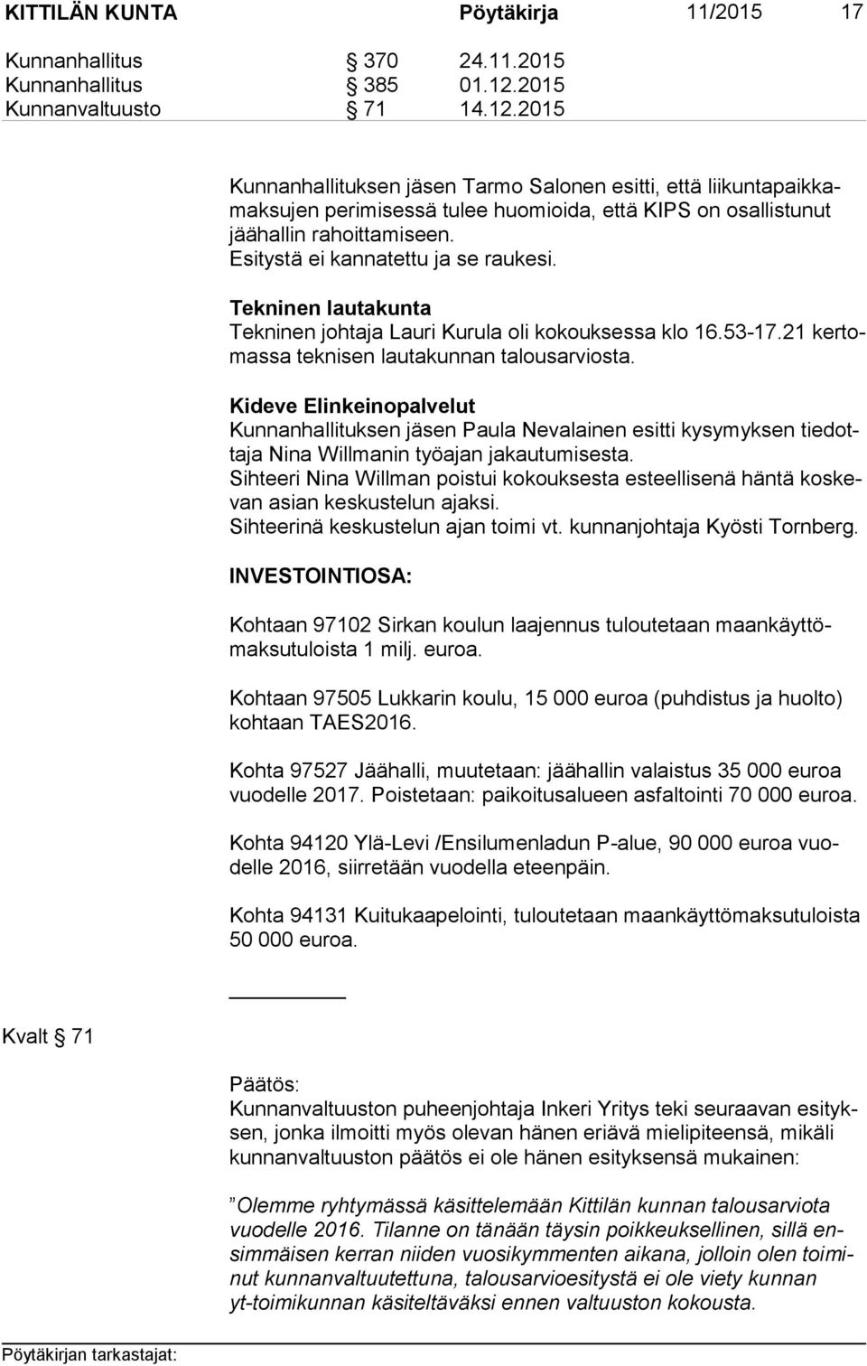 Kideve Elinkeinopalvelut Kunnanhallituksen Paula Nevalainen esitti kysymyksen tie dotta ja Nina Willmanin työajan jakautumisesta.