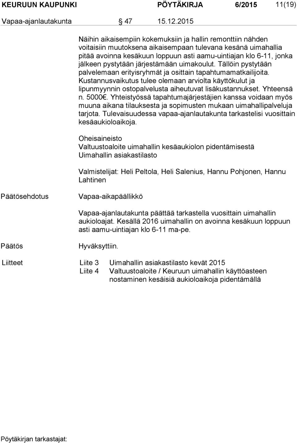 jälkeen pystytään järjestämään uimakoulut. Tällöin pystytään palvelemaan erityisryhmät ja osittain tapahtumamatkailijoita.