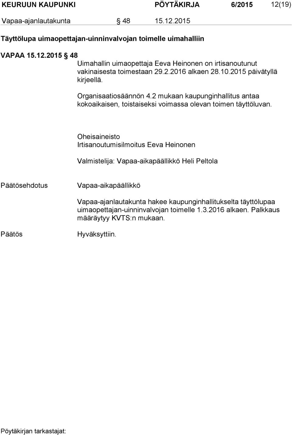 Oheisaineisto Irtisanoutumisilmoitus Eeva Heinonen Valmistelija: Vapaa-aikapäällikkö Heli Peltola ehdotus Vapaa-aikapäällikkö Vapaa-ajanlautakunta hakee