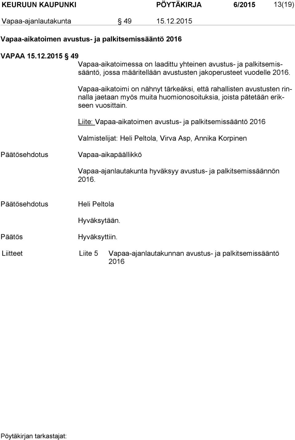 2015 49 Vapaa-aikatoimessa on laadittu yhteinen avustus- ja palkitsemissääntö, jossa määritellään avustusten jakoperusteet vuodelle 2016.