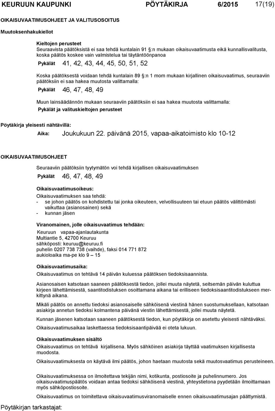 mukaan kirjallinen oi kaisuvaa timus, seuraaviin päätöksiin ei saa hakea muutosta valittamalla: Pykälät 46, 47, 48, 49 Muun lainsäädännön mukaan seuraaviin päätöksiin ei saa hakea muutosta valitta