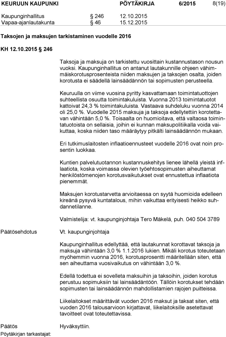 Keuruulla on viime vuosina pyritty kasvattamaan toimintatuottojen suh teel lis ta osuutta toimintakuluista. Vuonna 2013 toimintatuotot kat toi vat 24,3 % toimintakuluista.