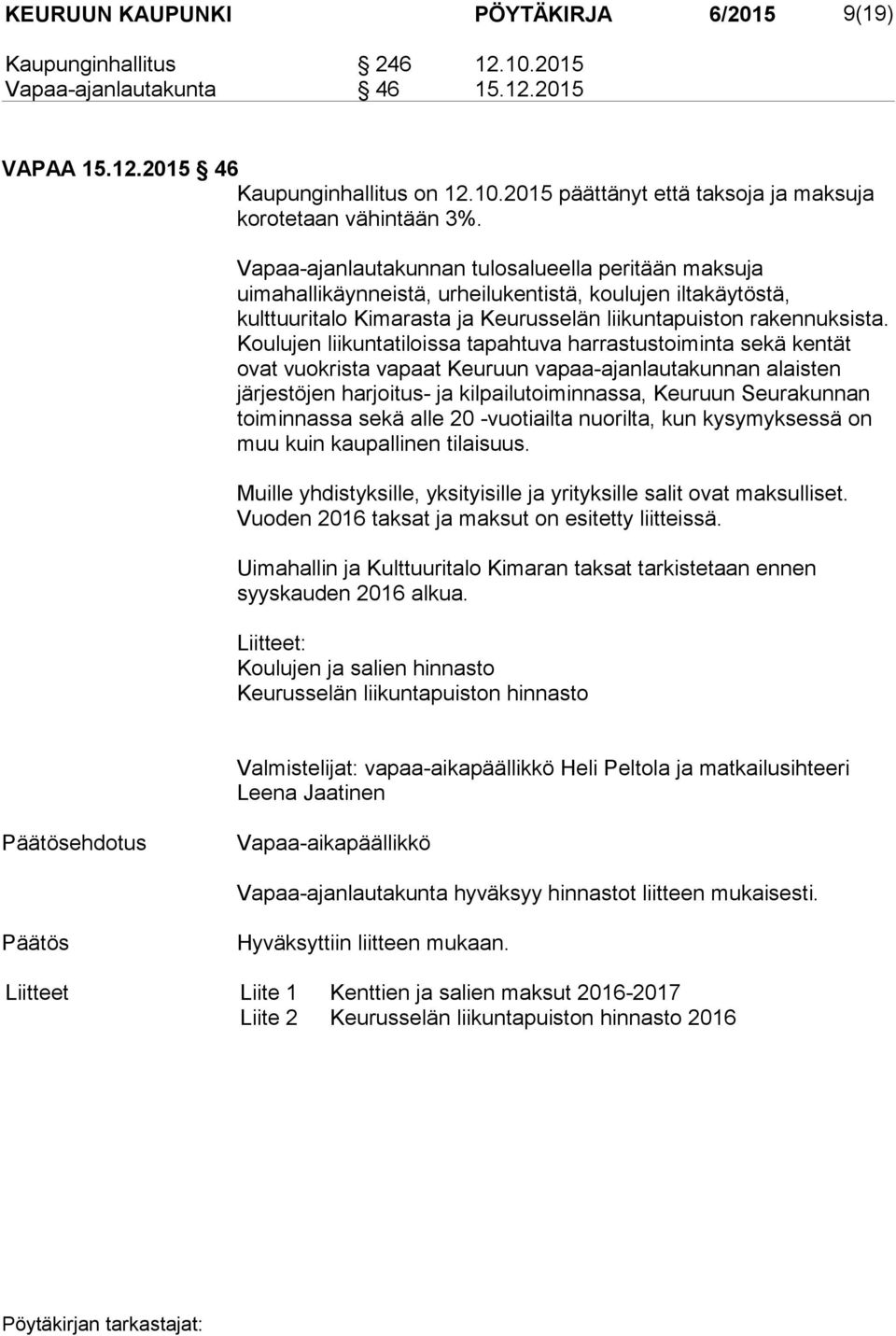 Koulujen liikuntatiloissa tapahtuva harrastustoiminta sekä kentät ovat vuokrista vapaat Keuruun vapaa-ajanlautakunnan alaisten järjestöjen harjoitus- ja kilpailutoiminnassa, Keuruun Seurakunnan