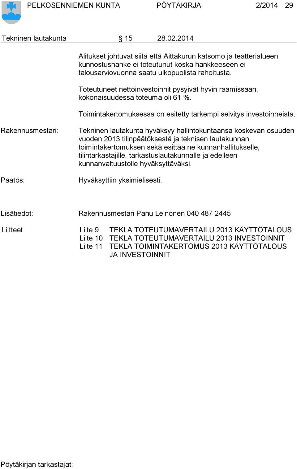 Toteutuneet nettoinvestoinnit pysyivät hyvin raamissaan, kokonaisuudessa toteuma oli 61 %. Toimintakertomuksessa on esitetty tarkempi selvitys investoinneista.
