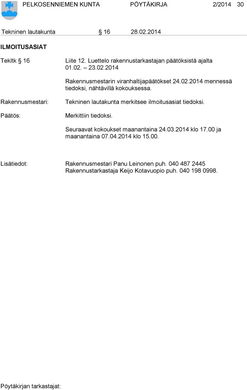 Rakennusmestari: Tekninen lautakunta merkitsee ilmoitusasiat tiedoksi. Merkittiin tiedoksi. Seuraavat kokoukset maanantaina 24.03.2014 klo 17.
