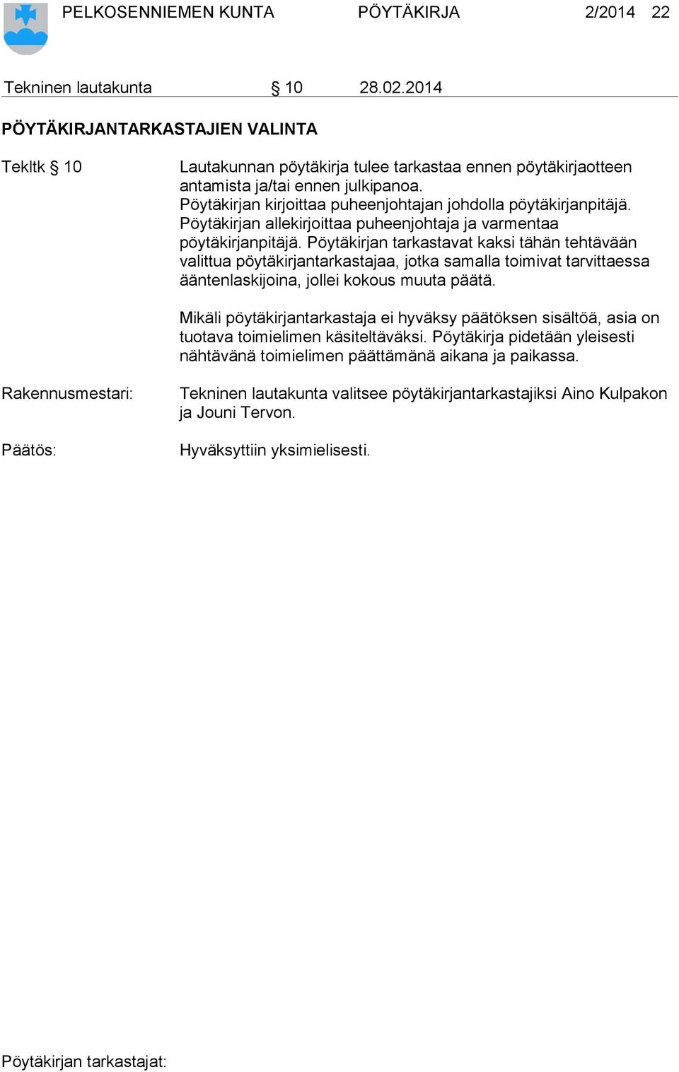 Pöytäkirjan kirjoittaa puheenjohtajan johdolla pöytäkirjanpitäjä. Pöytäkirjan allekirjoittaa puheenjohtaja ja varmentaa pöytäkirjanpitäjä.