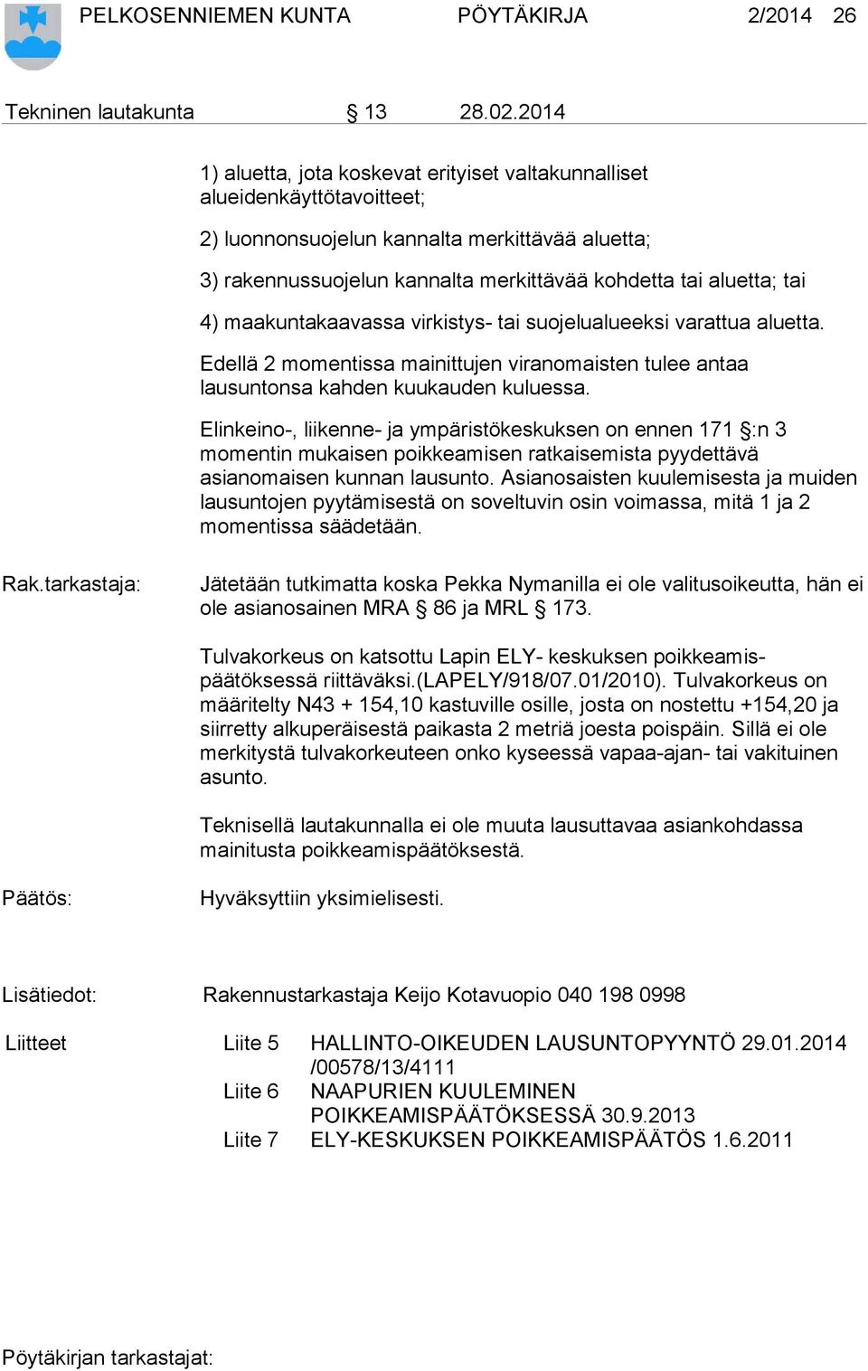 4) maakuntakaavassa virkistys- tai suojelualueeksi varattua aluetta. Edellä 2 momentissa mainittujen viranomaisten tulee antaa lausuntonsa kahden kuukauden kuluessa.