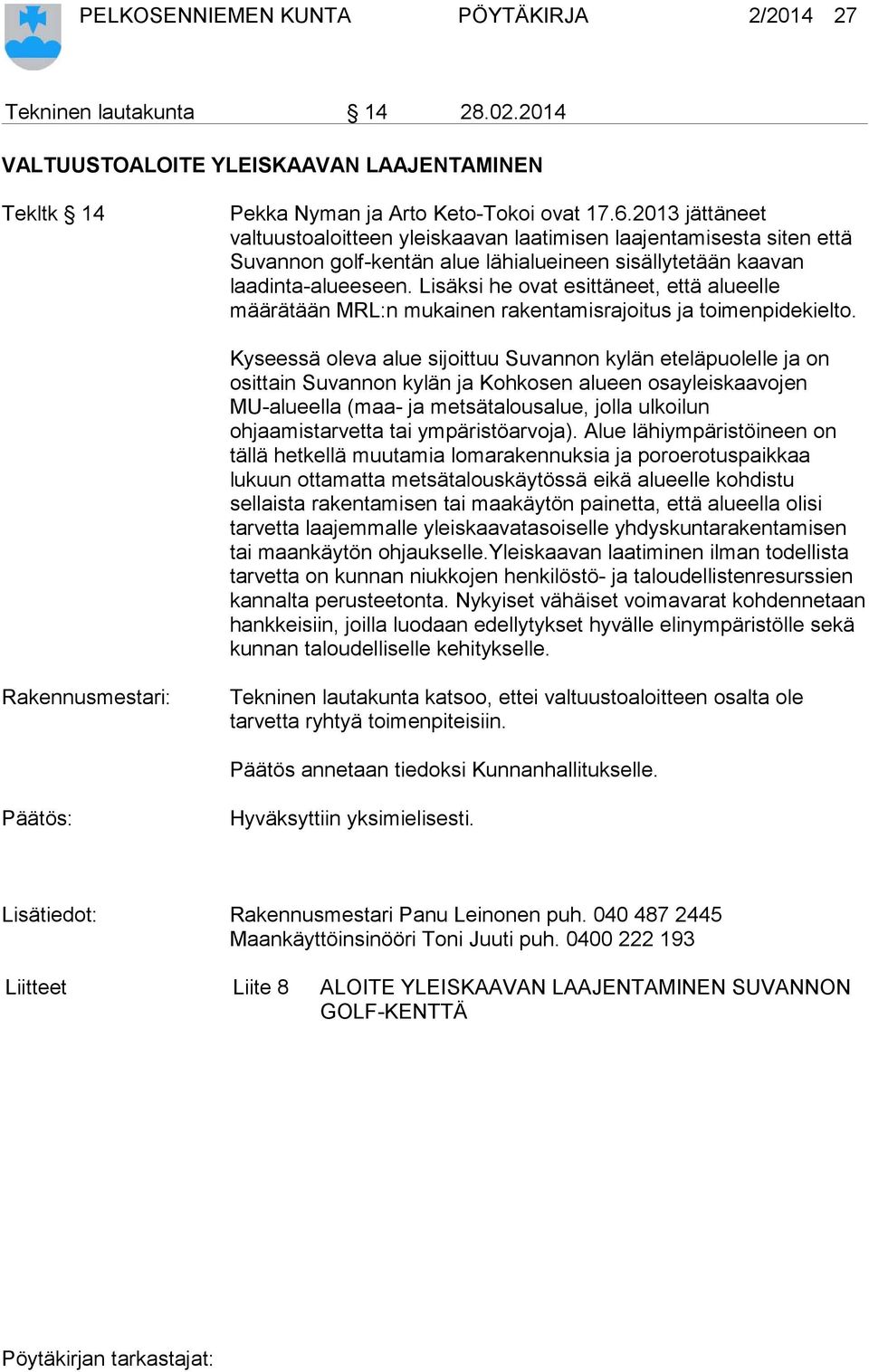 Lisäksi he ovat esittäneet, että alueelle määrätään MRL:n mukainen rakentamisrajoitus ja toimenpidekielto.