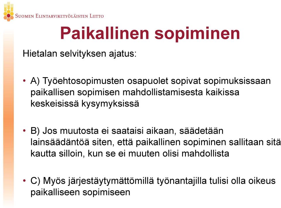 aikaan, säädetään lainsäädäntöä siten, että paikallinen sopiminen sallitaan sitä kautta silloin, kun se ei