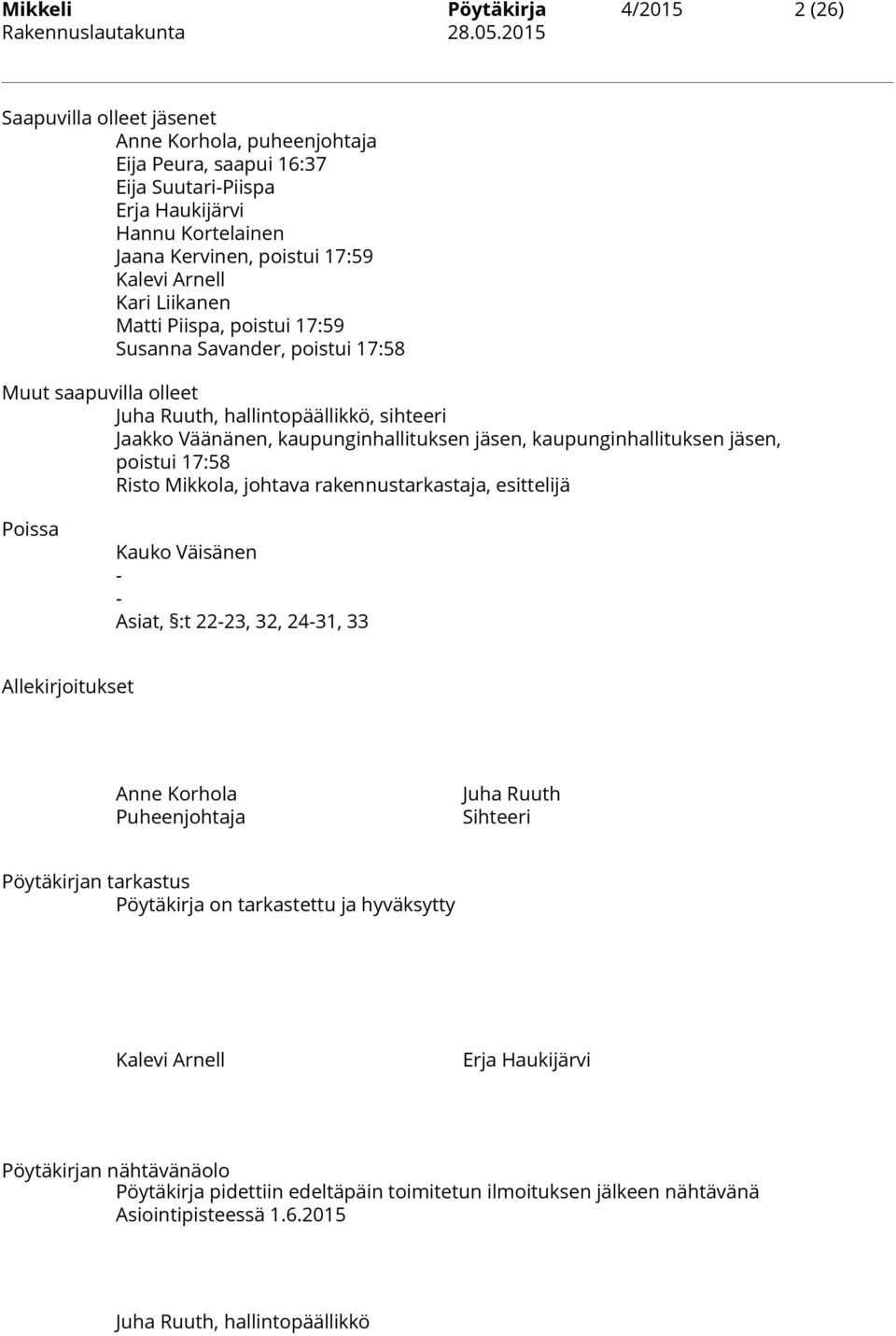 kaupunginhallituksen jäsen, poistui 17:58 Risto Mikkola, johtava rakennustarkastaja, esittelijä Poissa Kauko Väisänen - - Asiat, :t 22-23, 32, 24-31, 33 Allekirjoitukset Anne Korhola Puheenjohtaja