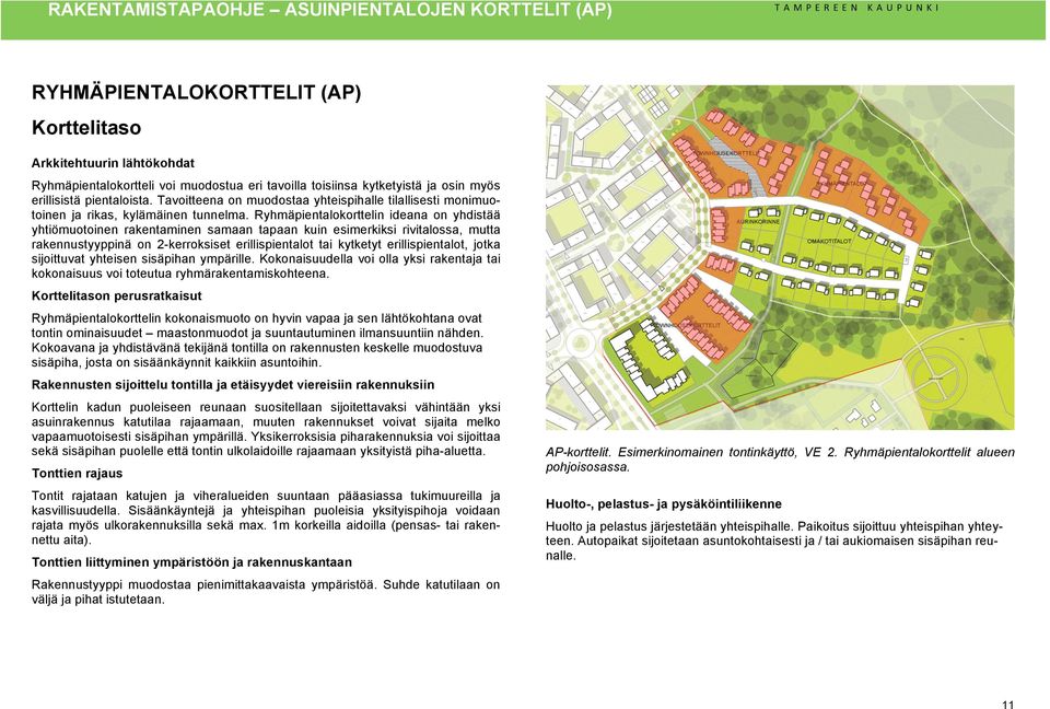 Ryhmäpientalokorttelin ideana on yhdistää yhtiömuotoinen rakentaminen samaan tapaan kuin esimerkiksi rivitalossa, mutta rakennustyyppinä on 2-kerroksiset erillispientalot tai kytketyt