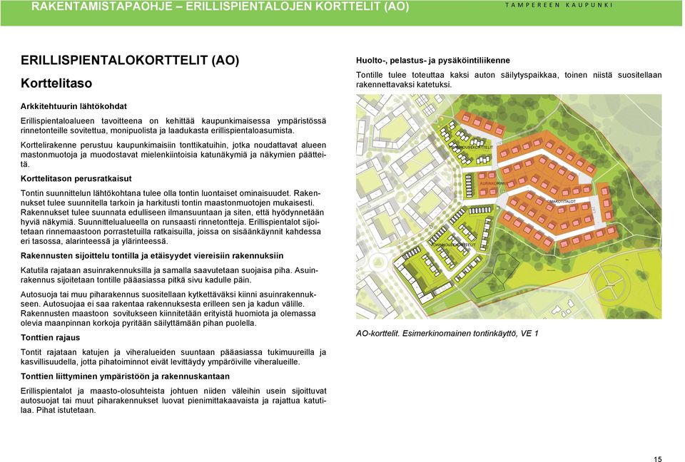 Korttelirakenne perustuu kaupunkimaisiin tonttikatuihin, jotka noudattavat alueen mastonmuotoja ja muodostavat mielenkiintoisia katunäkymiä ja näkymien päätteitä.