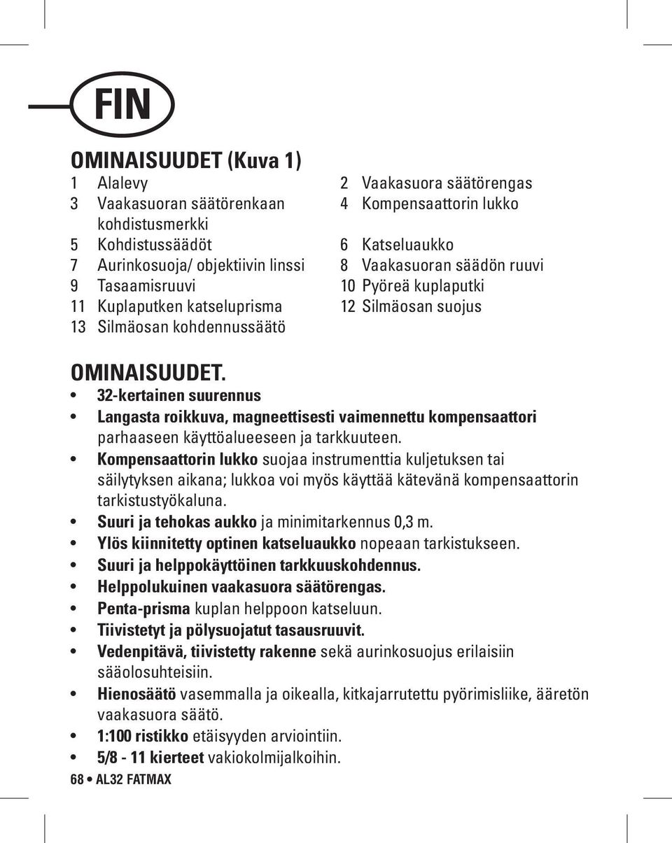 32-kertainen suurennus Langasta roikkuva, magneettisesti vaimennettu kompensaattori parhaaseen käyttöalueeseen ja tarkkuuteen.