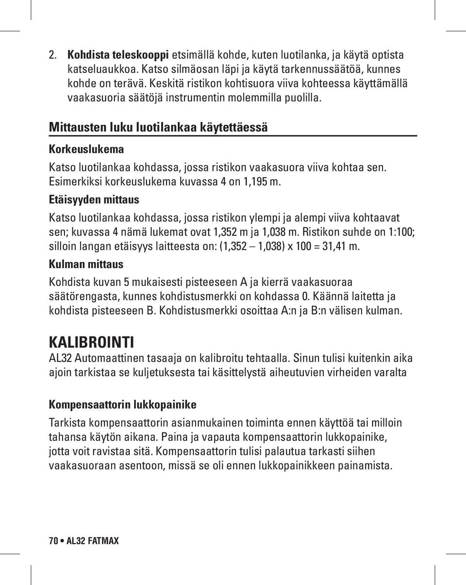 Mittausten luku luotilankaa käytettäessä Korkeuslukema Katso luotilankaa kohdassa, jossa ristikon vaakasuora viiva kohtaa sen. Esimerkiksi korkeuslukema kuvassa 4 on 1,195 m.