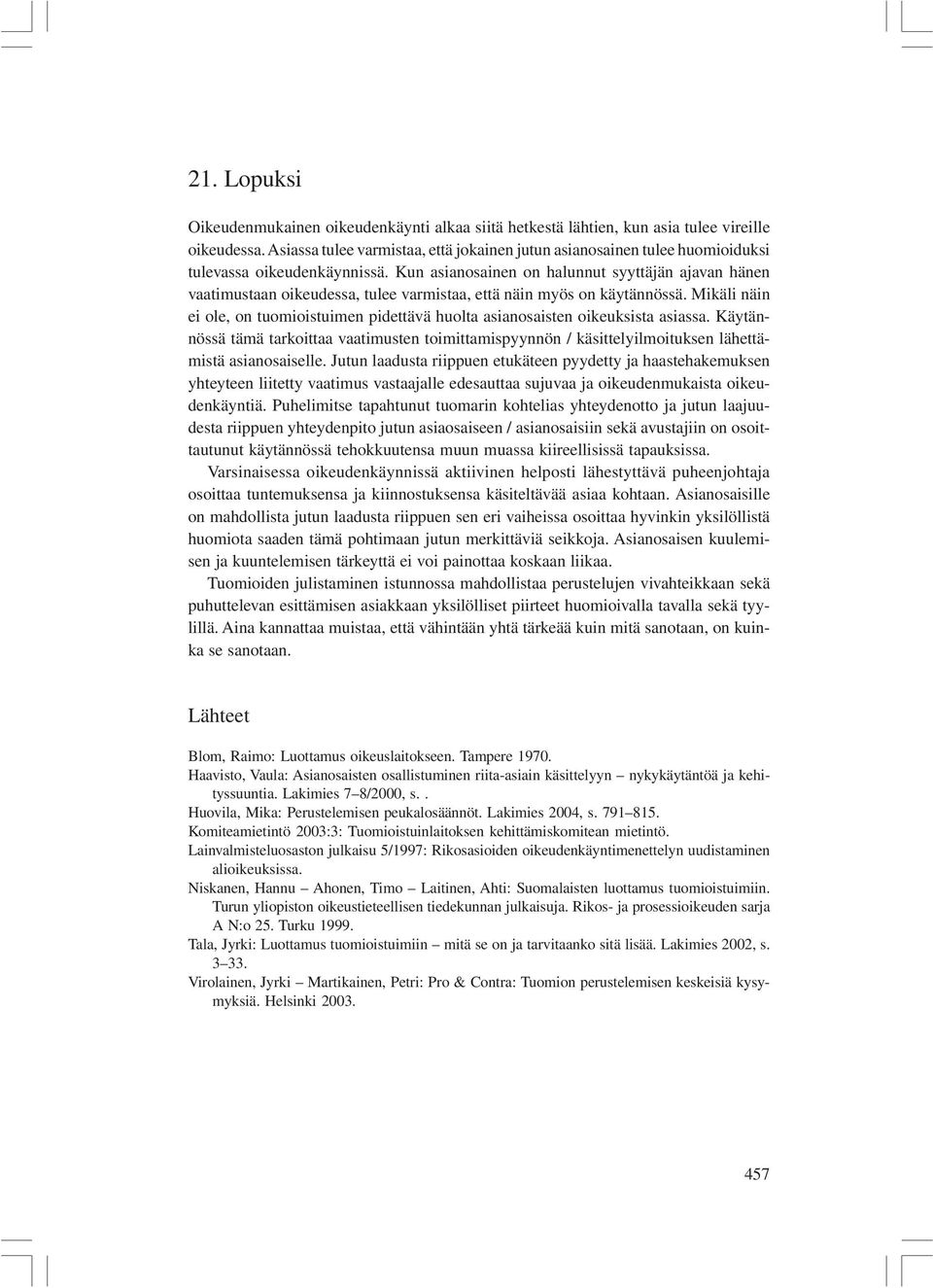 Kun asianosainen on halunnut syyttäjän ajavan hänen vaatimustaan oikeudessa, tulee varmistaa, että näin myös on käytännössä.