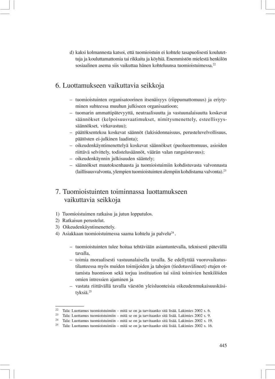 Luottamukseen vaikuttavia seikkoja tuomioistuinten organisatoorinen itsenäisyys (riippumattomuus) ja eriytyminen suhteessa muuhun julkiseen organisaatioon; tuomarin ammattipätevyyttä, neutraalisuutta