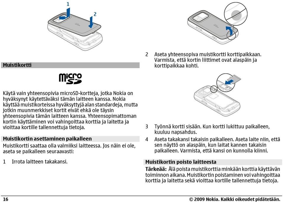 Nokia käyttää muistikorteissa hyväksyttyjä alan standardeja, mutta jotkin muunmerkkiset kortit eivät ehkä ole täysin yhteensopivia tämän laitteen kanssa.