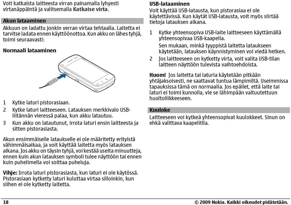 Latauksen merkkivalo USBliitännän vieressä palaa, kun akku latautuu. 3 Kun akku on latautunut, irrota laturi ensin laitteesta ja sitten pistorasiasta.