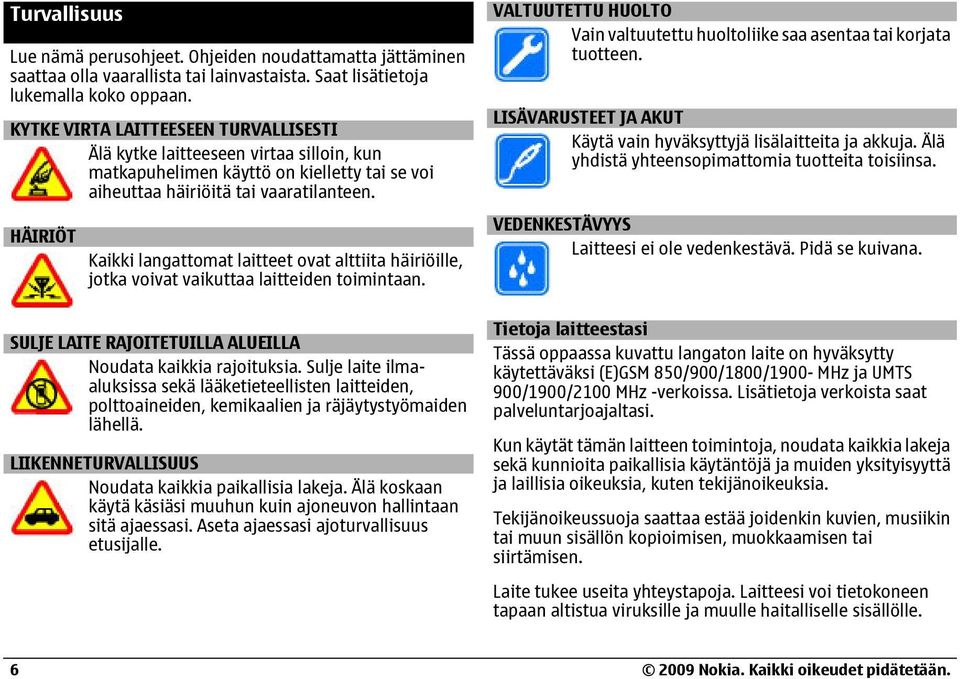 HÄIRIÖT Kaikki langattomat laitteet ovat alttiita häiriöille, jotka voivat vaikuttaa laitteiden toimintaan. SULJE LAITE RAJOITETUILLA ALUEILLA Noudata kaikkia rajoituksia.