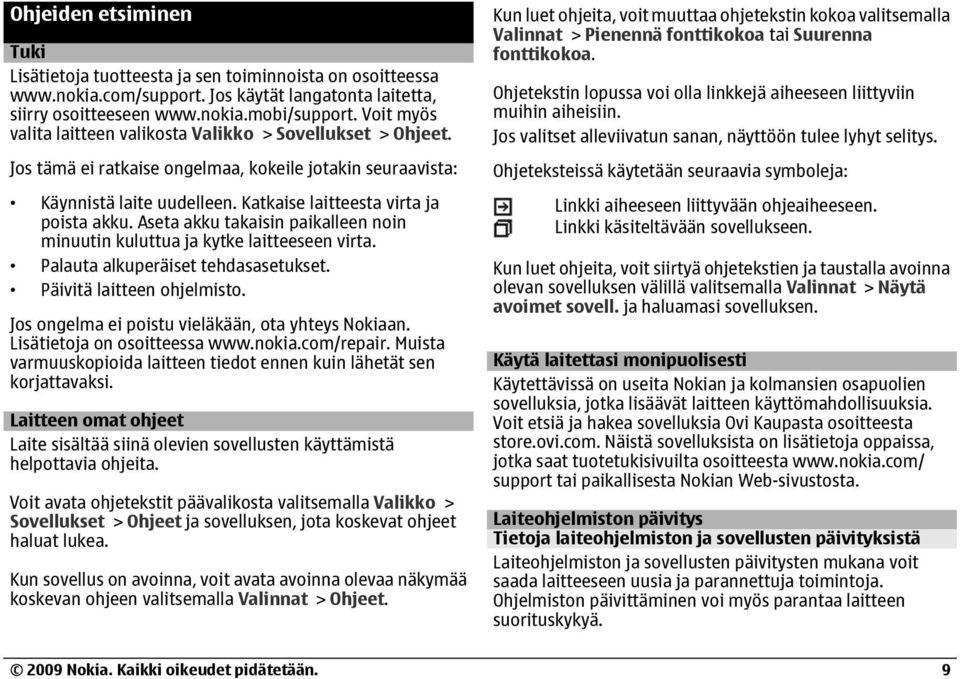 Aseta akku takaisin paikalleen noin minuutin kuluttua ja kytke laitteeseen virta. Palauta alkuperäiset tehdasasetukset. Päivitä laitteen ohjelmisto.