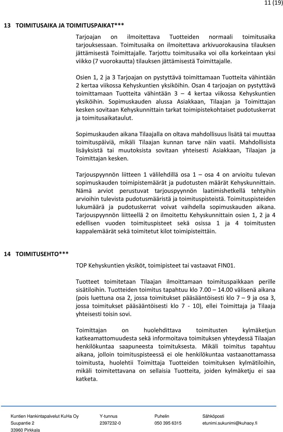 Osien 1, 2 ja 3 Tarjoajan on pystyttävä toimittamaan Tuotteita vähintään 2 kertaa viikossa Kehyskuntien yksiköihin.