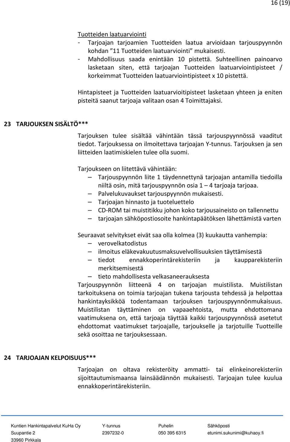 Hintapisteet ja Tuotteiden laatuarvioitipisteet lasketaan yhteen ja eniten pisteitä saanut tarjoaja valitaan osan 4 Toimittajaksi.