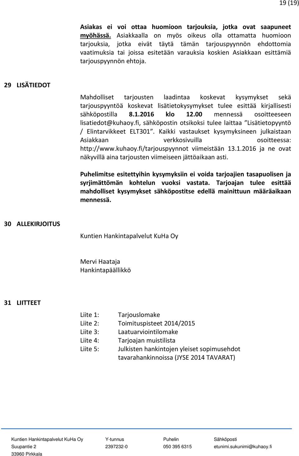 ehtoja. 29 LISÄTIEDOT Mahdolliset tarjousten laadintaa koskevat kysymykset sekä tarjouspyyntöä koskevat lisätietokysymykset tulee esittää kirjallisesti sähköpostilla 8.1.2016 klo 12.