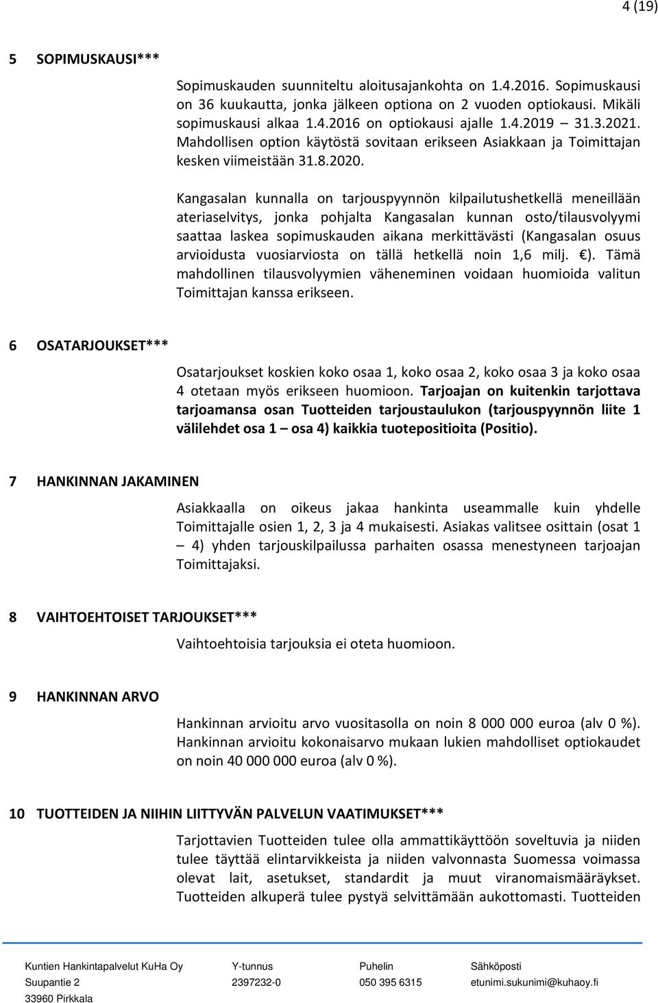 Kangasalan kunnalla on tarjouspyynnön kilpailutushetkellä meneillään ateriaselvitys, jonka pohjalta Kangasalan kunnan osto/tilausvolyymi saattaa laskea sopimuskauden aikana merkittävästi (Kangasalan