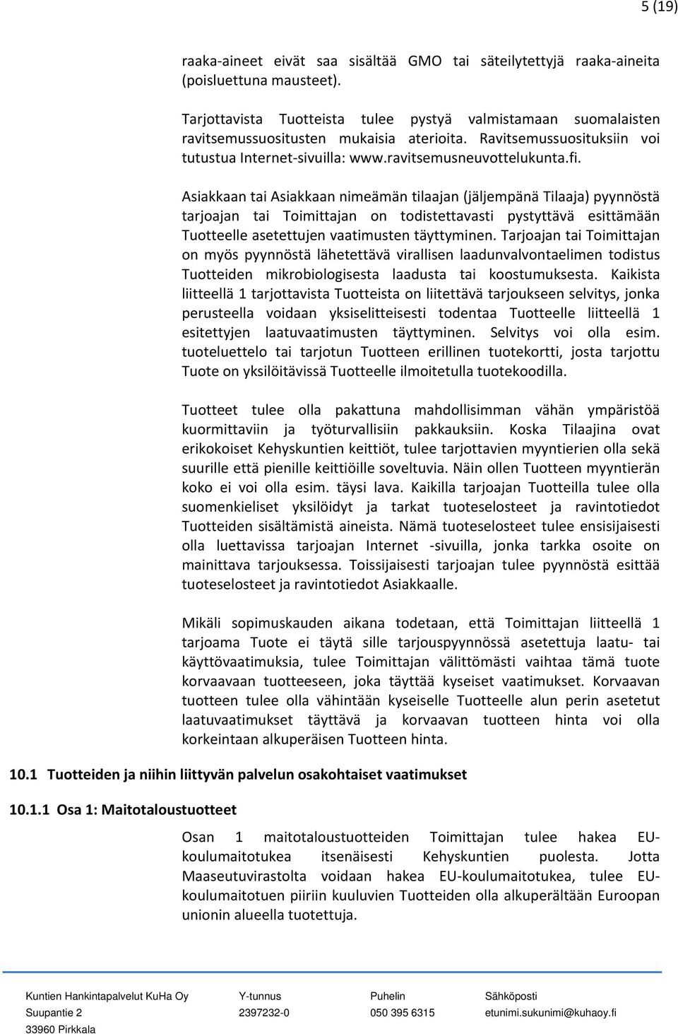 Asiakkaan tai Asiakkaan nimeämän tilaajan (jäljempänä Tilaaja) pyynnöstä tarjoajan tai Toimittajan on todistettavasti pystyttävä esittämään Tuotteelle asetettujen vaatimusten täyttyminen.