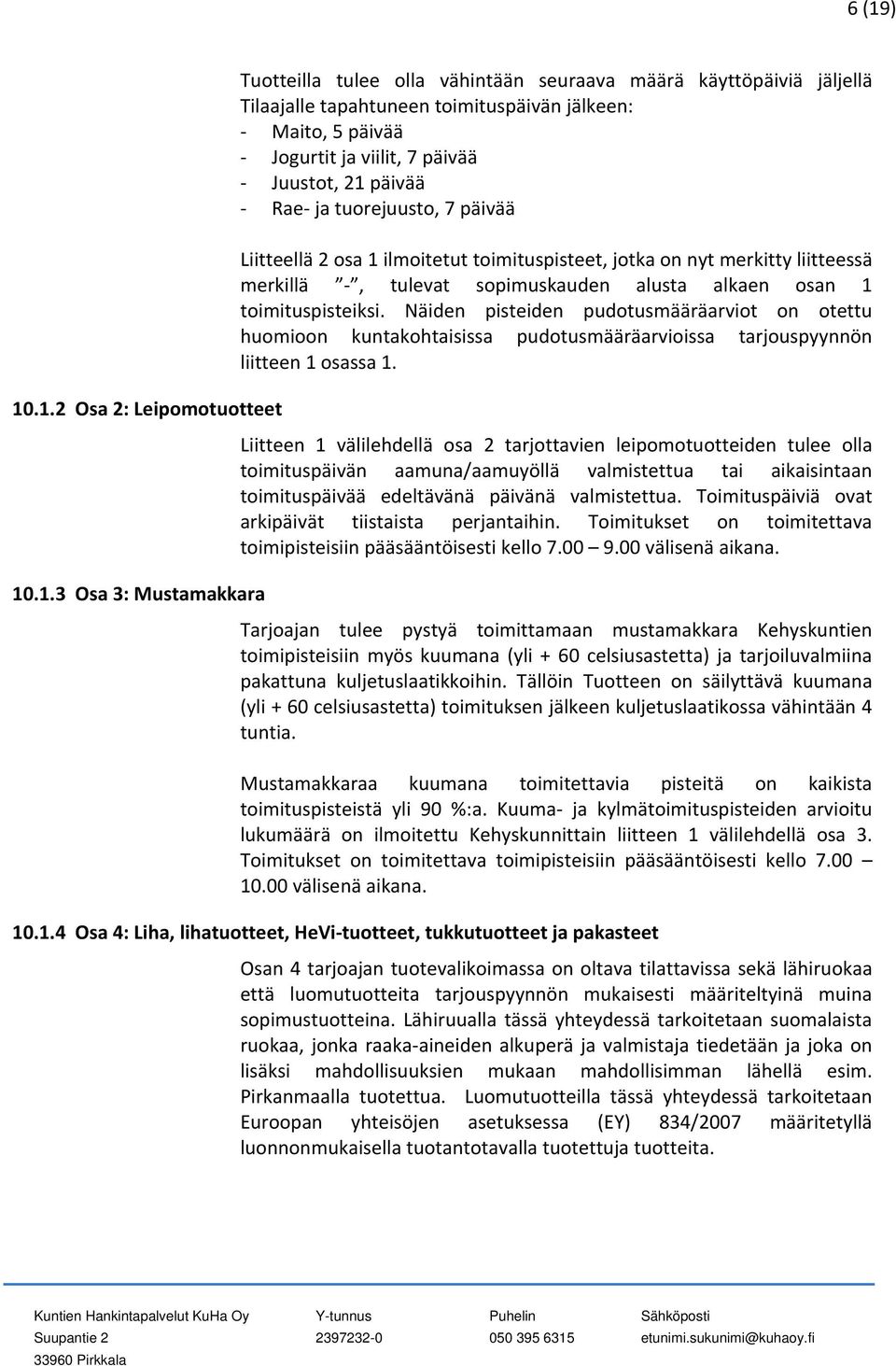 Näiden pisteiden pudotusmääräarviot on otettu huomioon kuntakohtaisissa pudotusmääräarvioissa tarjouspyynnön liitteen 1 