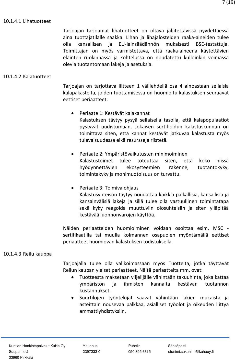 Toimittajan on myös varmistettava, että raaka aineena käytettävien eläinten ruokinnassa ja kohtelussa on noudatettu kulloinkin voimassa olevia tuotantomaan lakeja ja asetuksia.