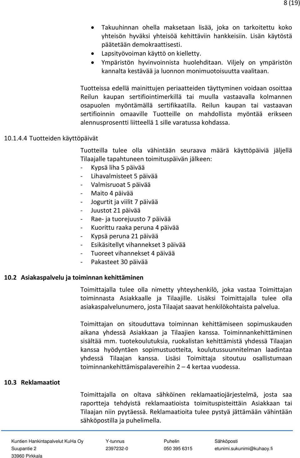 Tuotteissa edellä mainittujen periaatteiden täyttyminen voidaan osoittaa Reilun kaupan sertifiointimerkillä tai muulla vastaavalla kolmannen osapuolen myöntämällä sertifikaatilla.