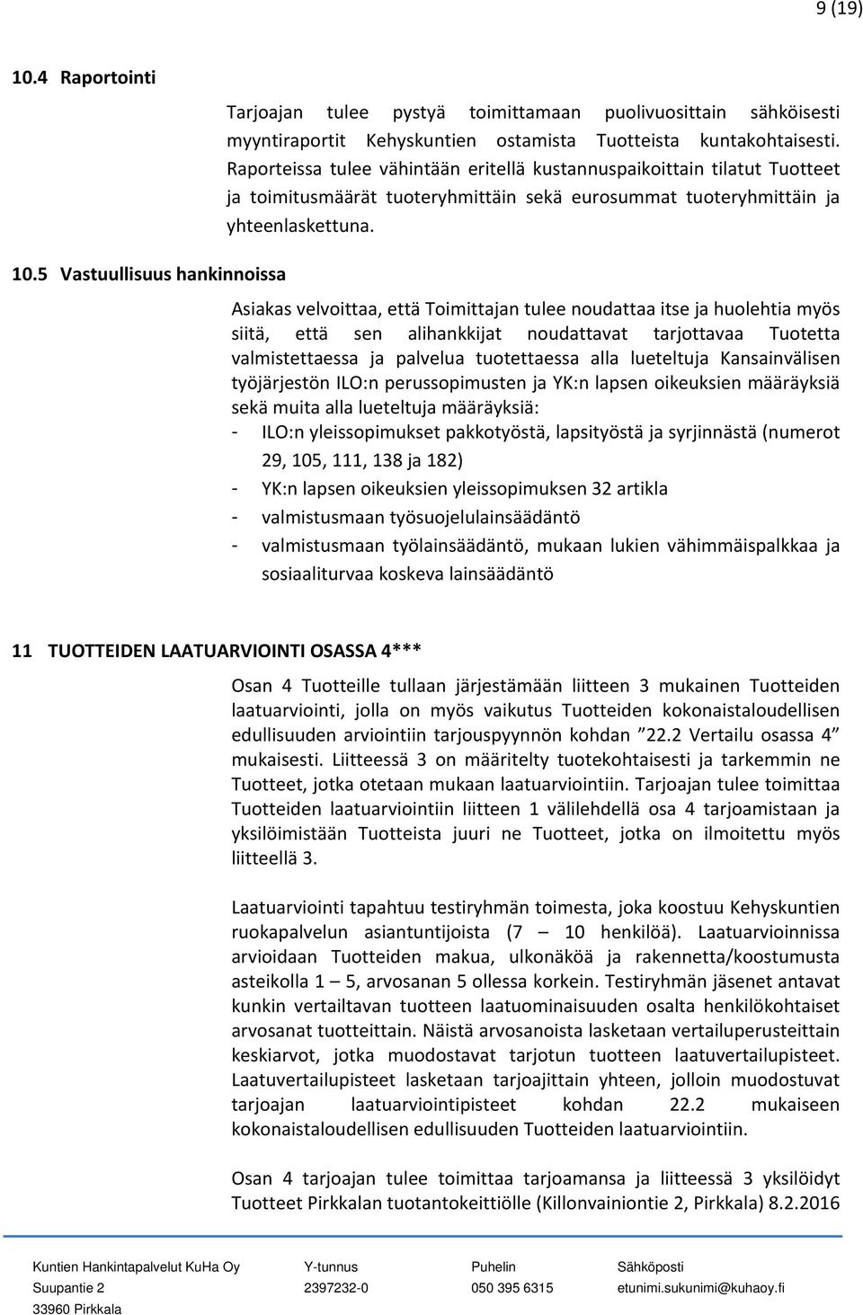 5 Vastuullisuus hankinnoissa Asiakas velvoittaa, että Toimittajan tulee noudattaa itse ja huolehtia myös siitä, että sen alihankkijat noudattavat tarjottavaa Tuotetta valmistettaessa ja palvelua