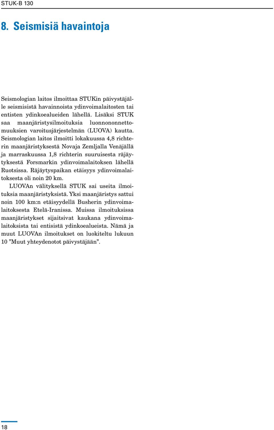 Seismologian laitos ilmoitti lokakuussa 4,8 richterin maanjäristyksestä Novaja Zemljalla Venäjällä ja marraskuussa 1,8 richterin suuruisesta räjäytyksestä Forsmarkin ydinvoimalaitoksen lähellä