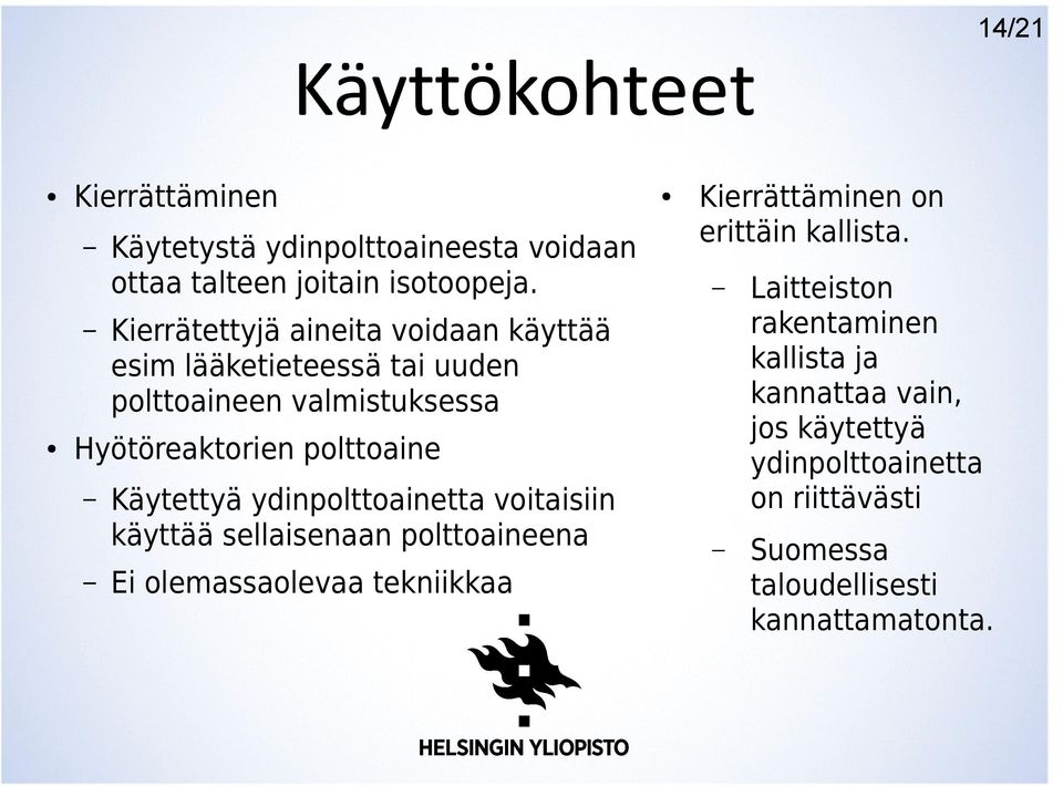 Laitteiston rakentaminen kallista ja kannattaa vain, jos käytettyä ydinpolttoainetta on riittävästi Suomessa taloudellisesti