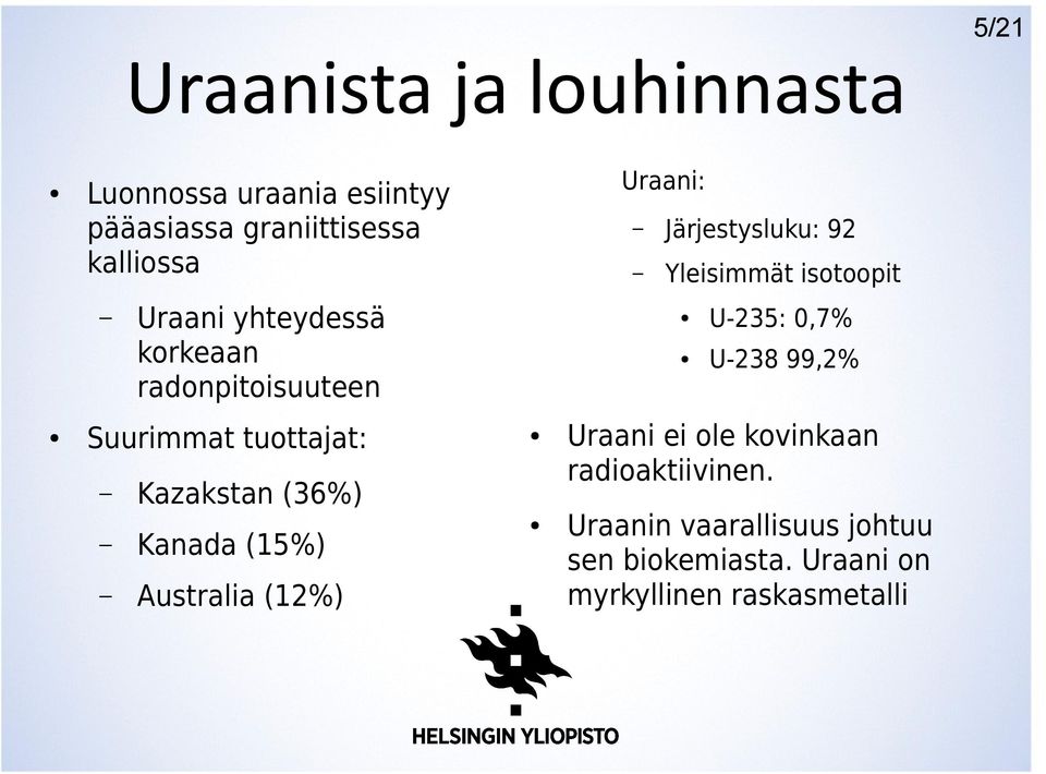 Australia (12%) Järjestysluku: 92 Yleisimmät isotoopit U-235: 0,7% U-238 99,2% Uraani ei ole