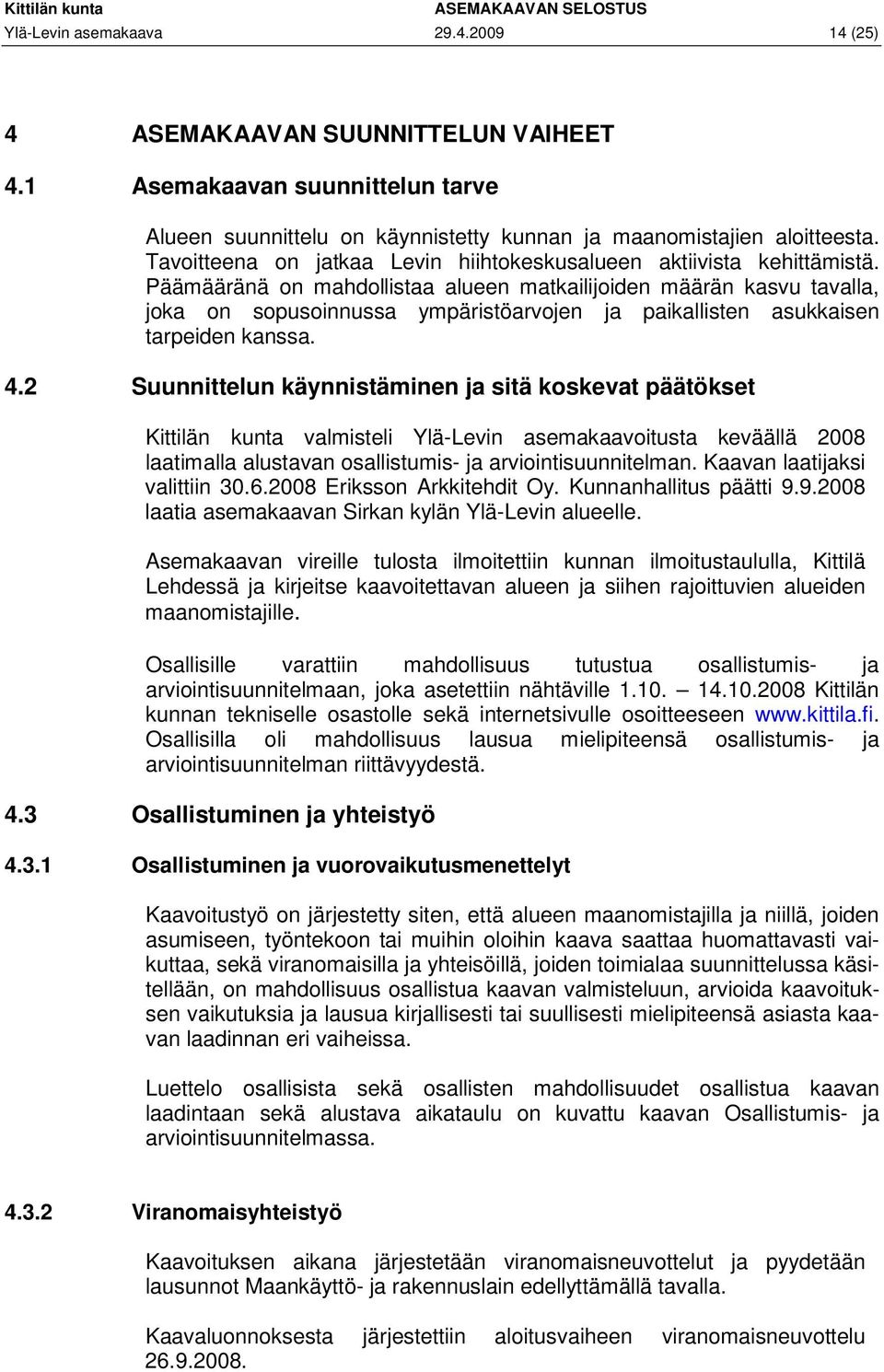 Päämääränä on mahdollistaa alueen matkailijoiden määrän kasvu tavalla, joka on sopusoinnussa ympäristöarvojen ja paikallisten asukkaisen tarpeiden kanssa. 4.