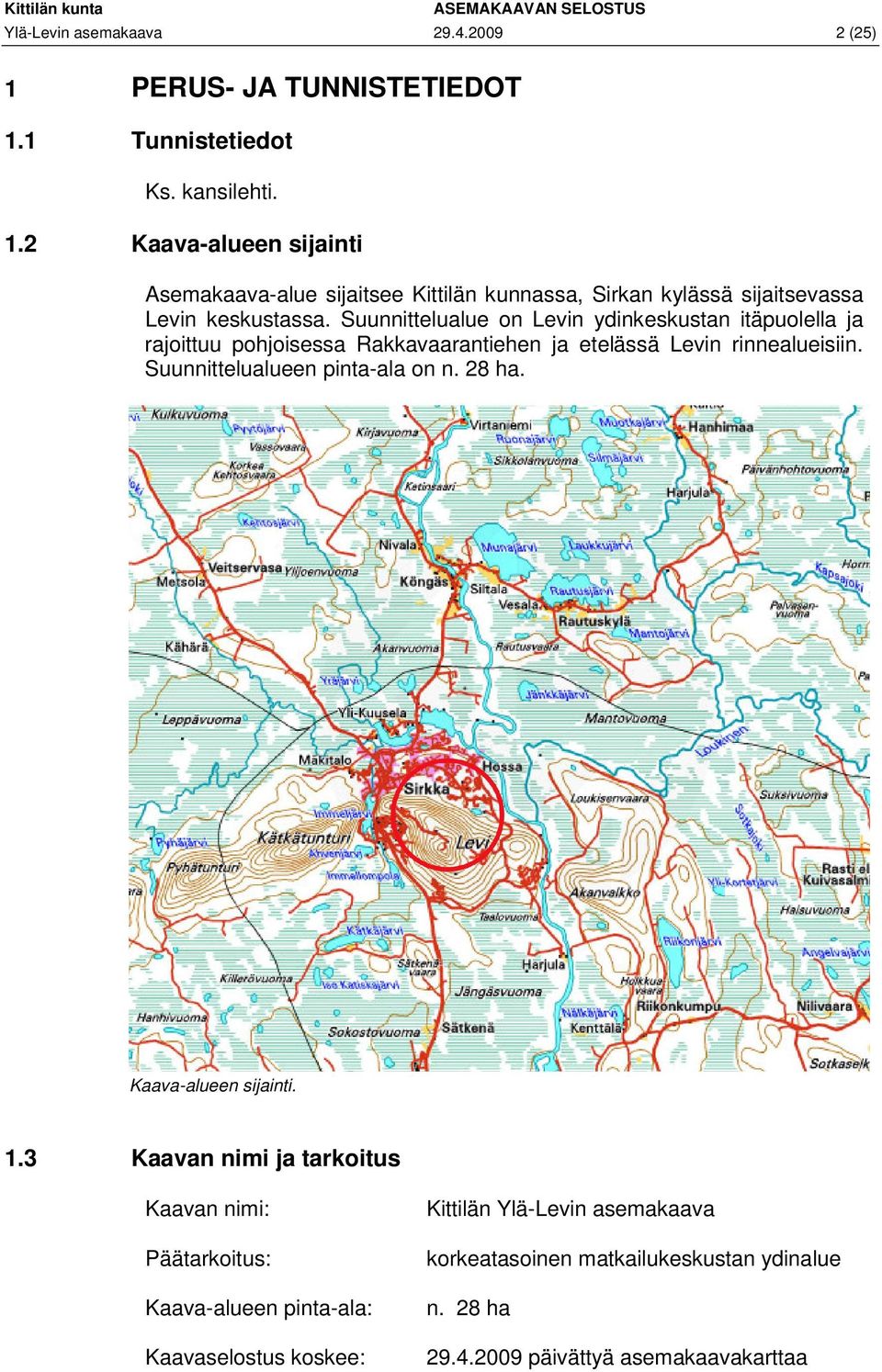 Suunnittelualue on Levin ydinkeskustan itäpuolella ja rajoittuu pohjoisessa Rakkavaarantiehen ja etelässä Levin rinnealueisiin. Suunnittelualueen pinta-ala on n.