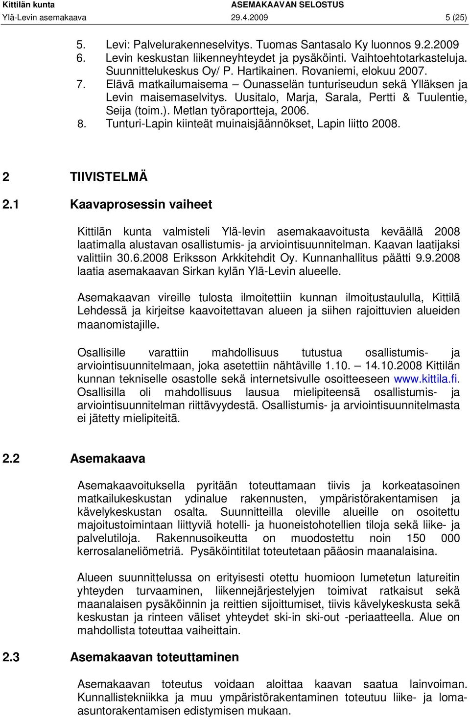 Uusitalo, Marja, Sarala, Pertti & Tuulentie, Seija (toim.). Metlan työraportteja, 2006. 8. Tunturi-Lapin kiinteät muinaisjäännökset, Lapin liitto 2008. 2 TIIVISTELMÄ 2.