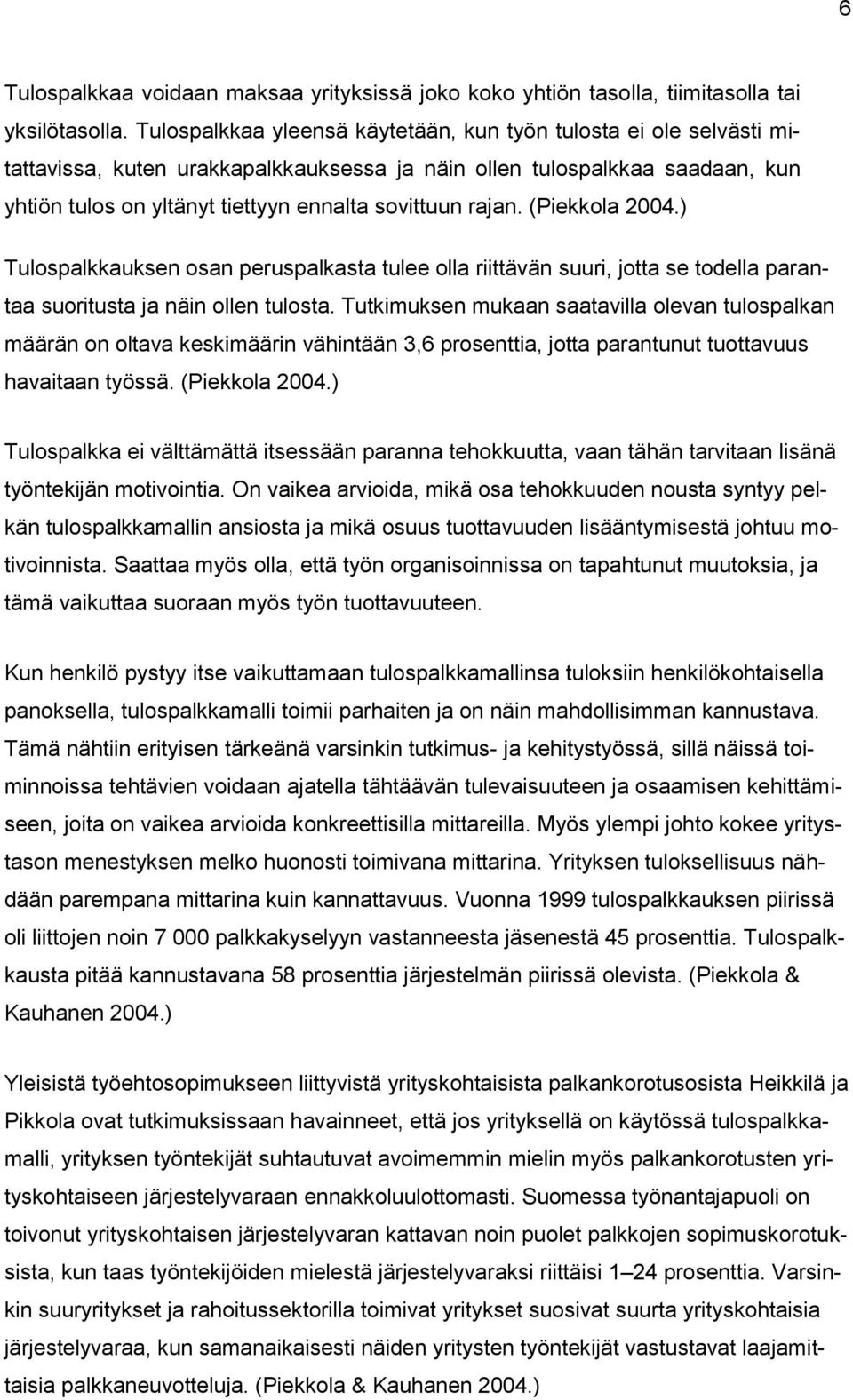 rajan. (Piekkola 2004.) Tulospalkkauksen osan peruspalkasta tulee olla riittävän suuri, jotta se todella parantaa suoritusta ja näin ollen tulosta.