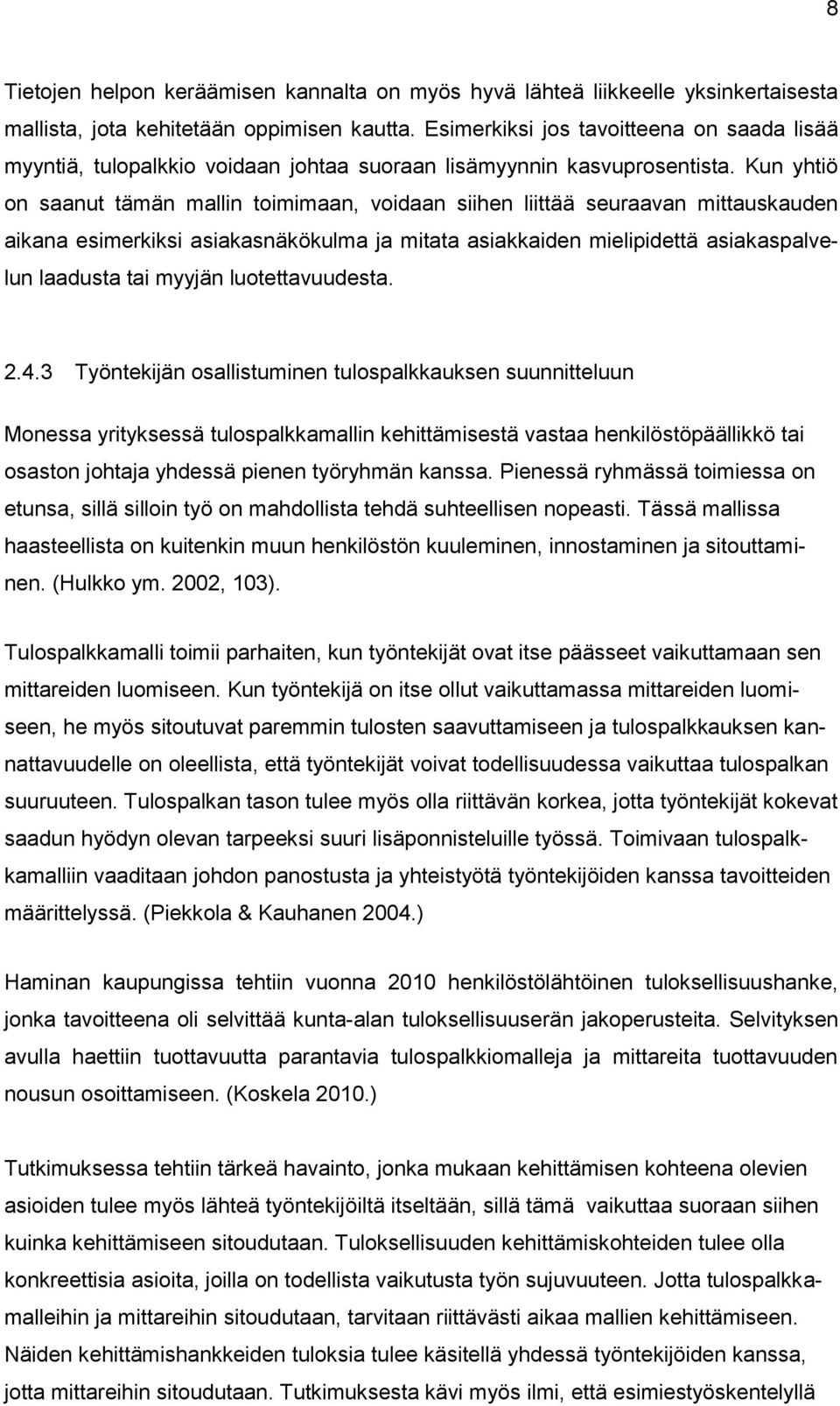 Kun yhtiö on saanut tämän mallin toimimaan, voidaan siihen liittää seuraavan mittauskauden aikana esimerkiksi asiakasnäkökulma ja mitata asiakkaiden mielipidettä asiakaspalvelun laadusta tai myyjän