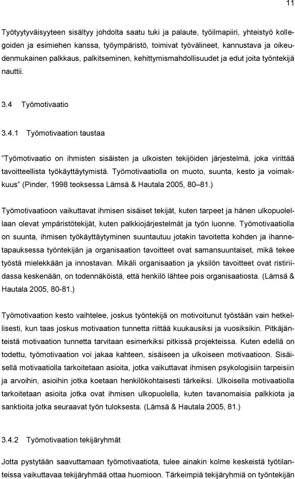 Työmotivaatio 3.4.1 Työmotivaation taustaa Työmotivaatio on ihmisten sisäisten ja ulkoisten tekijöiden järjestelmä, joka virittää tavoitteellista työkäyttäytymistä.