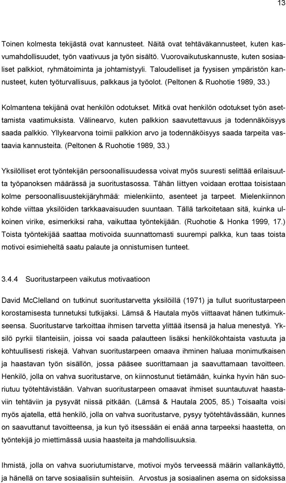 (Peltonen & Ruohotie 1989, 33.) Kolmantena tekijänä ovat henkilön odotukset. Mitkä ovat henkilön odotukset työn asettamista vaatimuksista.