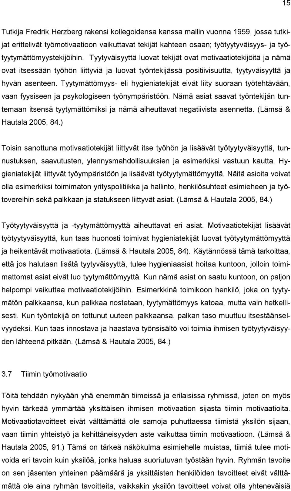 Tyytymättömyys- eli hygieniatekijät eivät liity suoraan työtehtävään, vaan fyysiseen ja psykologiseen työnympäristöön.