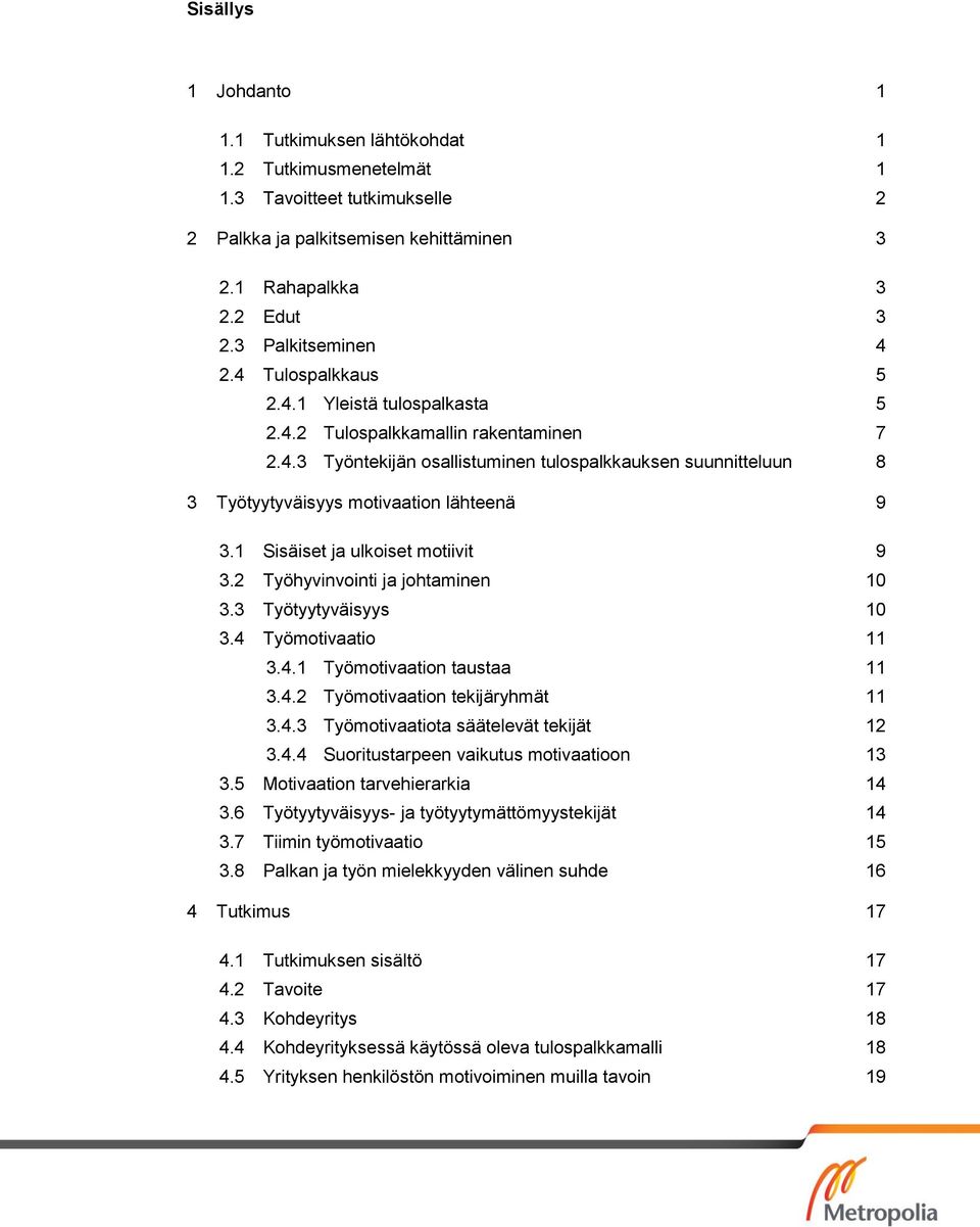 1 Sisäiset ja ulkoiset motiivit 9 3.2 Työhyvinvointi ja johtaminen 10 3.3 Työtyytyväisyys 10 3.4 Työmotivaatio 11 3.4.1 Työmotivaation taustaa 11 3.4.2 Työmotivaation tekijäryhmät 11 3.4.3 Työmotivaatiota säätelevät tekijät 12 3.