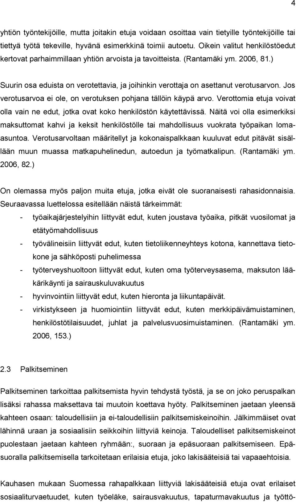 Jos verotusarvoa ei ole, on verotuksen pohjana tällöin käypä arvo. Verottomia etuja voivat olla vain ne edut, jotka ovat koko henkilöstön käytettävissä.