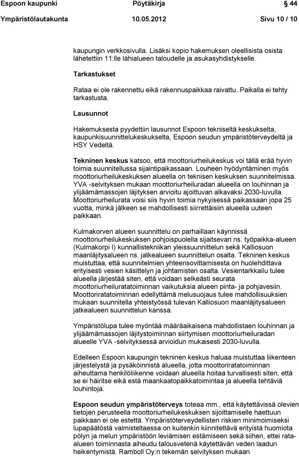 Lausunnot Hakemuksesta pyydettiin lausunnot Espoon tekniseltä keskukselta, kaupunkisuunnittelukeskukselta, Espoon seudun ympäristöterveydeltä ja HSY Vedeltä.