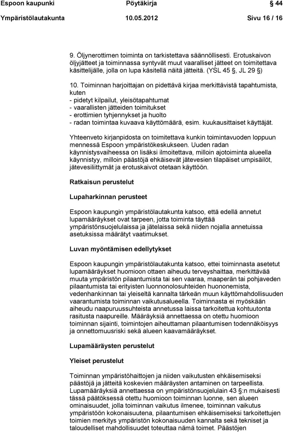 Toiminnan harjoittajan on pidettävä kirjaa merkittävistä tapahtumista, kuten - pidetyt kilpailut, yleisötapahtumat - vaarallisten jätteiden toimitukset - erottimien tyhjennykset ja huolto - radan