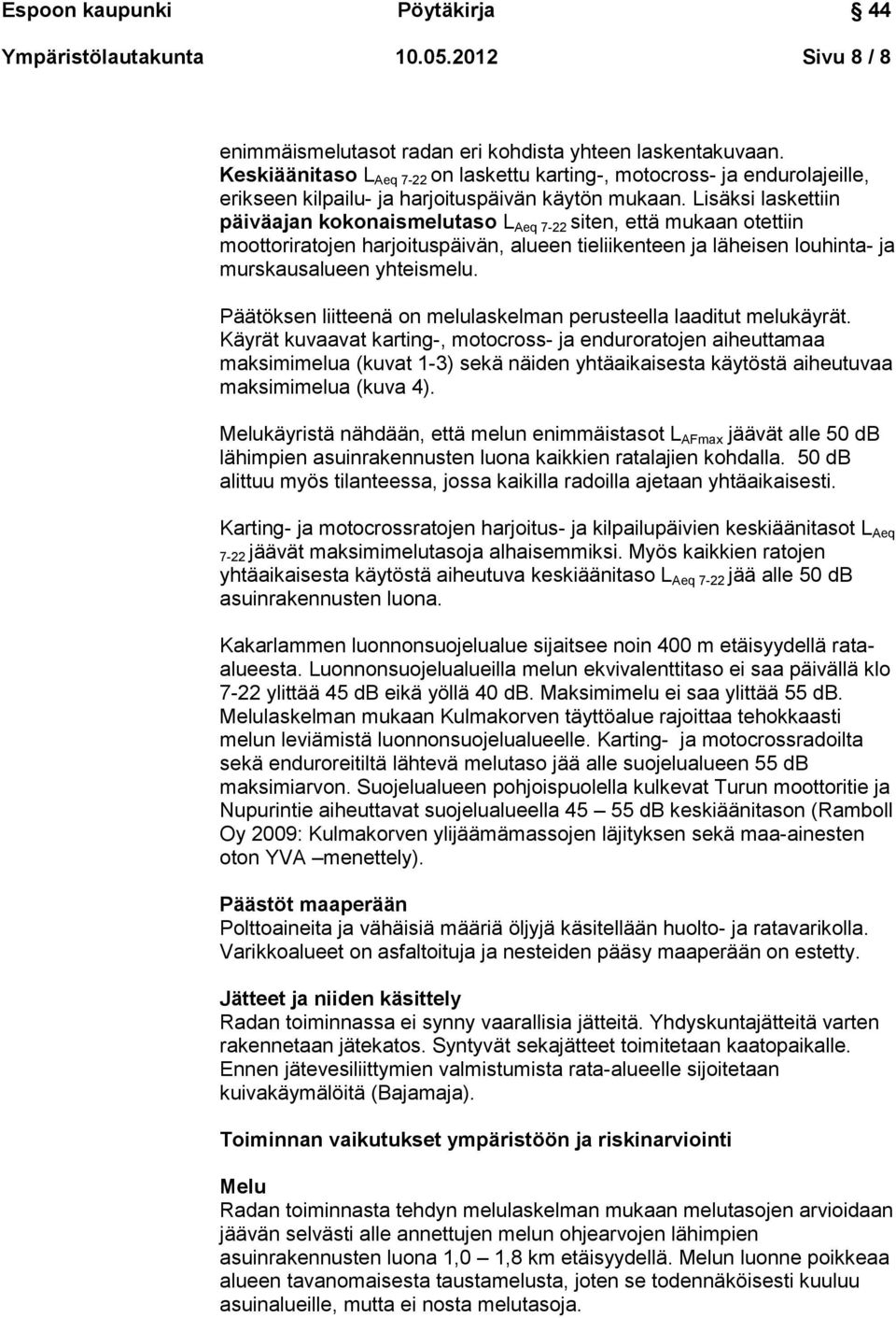 Lisäksi laskettiin päiväajan kokonaismelutaso L Aeq 7-22 siten, että mukaan otettiin moottoriratojen harjoituspäivän, alueen tieliikenteen ja läheisen louhinta- ja murskausalueen yhteismelu.