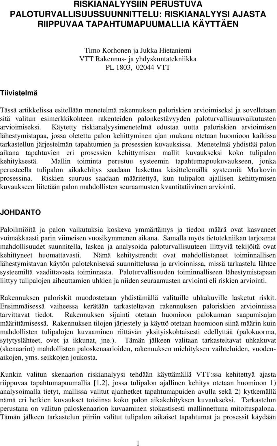 Käytetty riskianalyysimenetelmä edustaa uutta paloriskien arvioimisen lähestymistapaa, jossa oletettu palon kehittyminen ajan mukana otetaan huomioon kaikissa tarkastellun järjestelmän tapahtumien ja